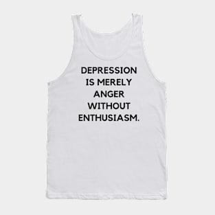 Depression is merely anger without enthusiasm Tank Top